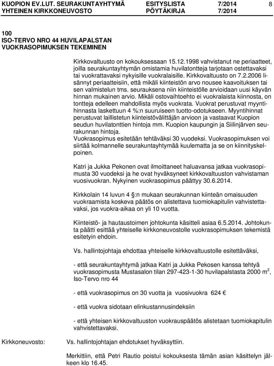 2006 lisännyt periaatteisiin, että mikäli kiinteistön arvo nousee kaavoituksen tai sen valmistelun tms. seurauksena niin kiinteistölle arvioidaan uusi käyvän hinnan mukainen arvio.