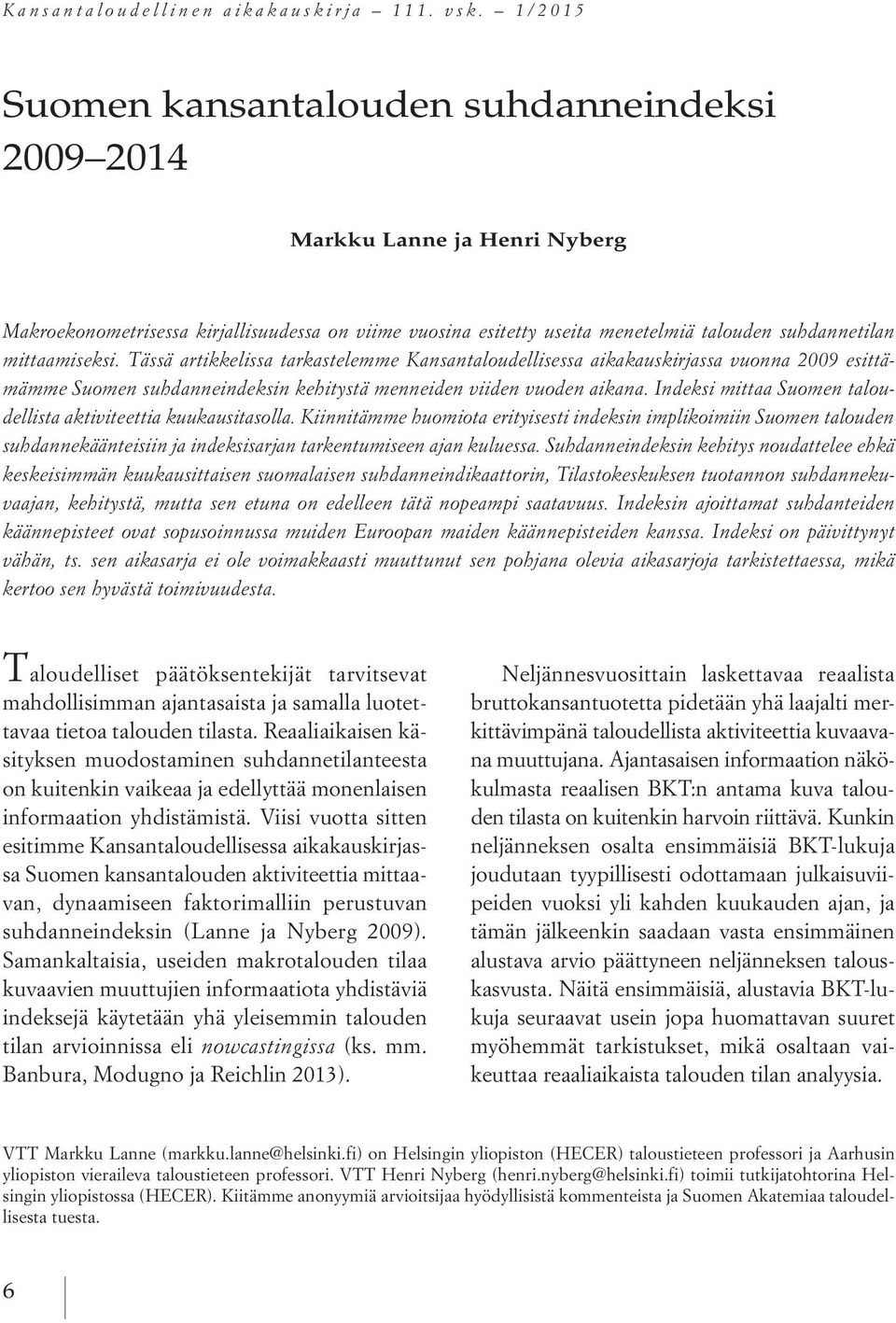 mittaamiseksi. Tässä artikkelissa tarkastelemme Kansantaloudellisessa aikakauskirjassa vuonna 2009 esittämämme Suomen suhdanneindeksin kehitystä menneiden viiden vuoden aikana.