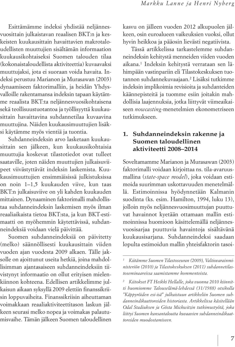 Indeksi perustuu Marianon ja Murasawan (2003) dynaamiseen faktorimalliin, ja heidän Yhdysvalloille rakentamansa indeksin tapaan käytämme reaalista BKT:ta neljännesvuosikohtaisena sekä