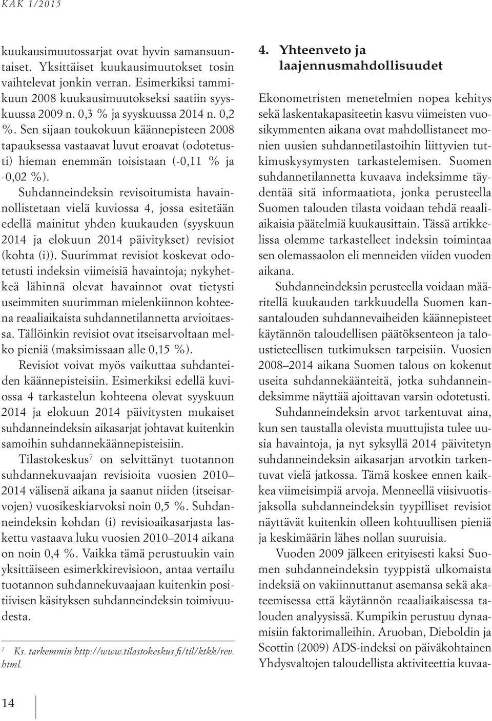 Suhdanneindeksin revisoitumista havainnollistetaan vielä kuviossa 4, jossa esitetään edellä mainitut yhden kuukauden (syyskuun 2014 ja elokuun 2014 päivitykset) revisiot (kohta (i)).