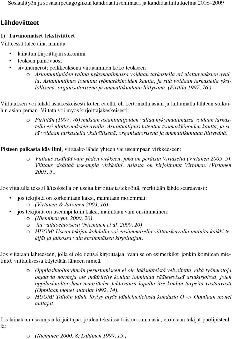 Asiantuntijuus tteutuu työmarkkiniden kautta, ja sitä vidaan tarkastella yksilöllisenä, rganisatrisena ja ammattikuntaan liittyvänä. (Pirttilä 1997, 76.