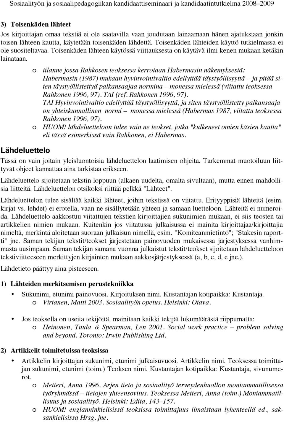 Tisenkäden lähteen käytössä viittauksesta n käytävä ilmi kenen mukaan ketäkin lainataan.