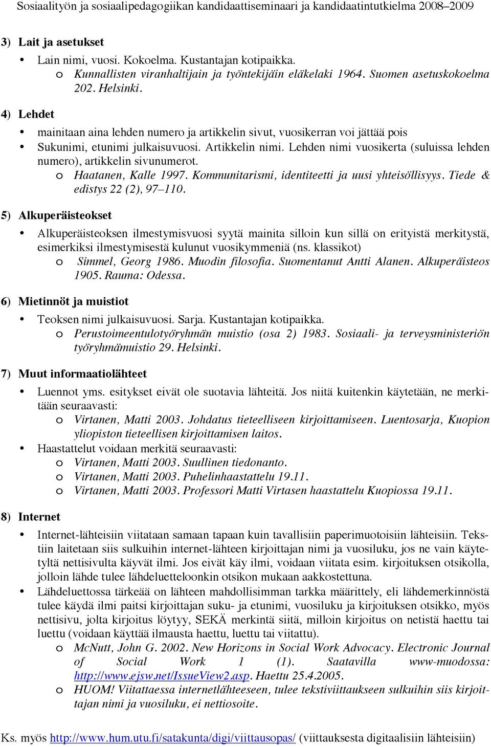 4) Lehdet mainitaan aina lehden numer ja artikkelin sivut, vusikerran vi jättää pis Sukunimi, etunimi julkaisuvusi. Artikkelin nimi.