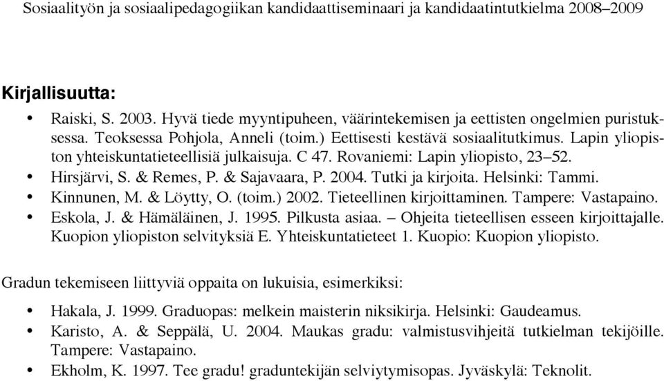 2004. Tutki ja kirjita. Helsinki: Tammi. Kinnunen, M. & Löytty, O. (tim.) 2002. Tieteellinen kirjittaminen. Tampere: Vastapain. Eskla, J. & Hämäläinen, J. 1995. Pilkusta asiaa.