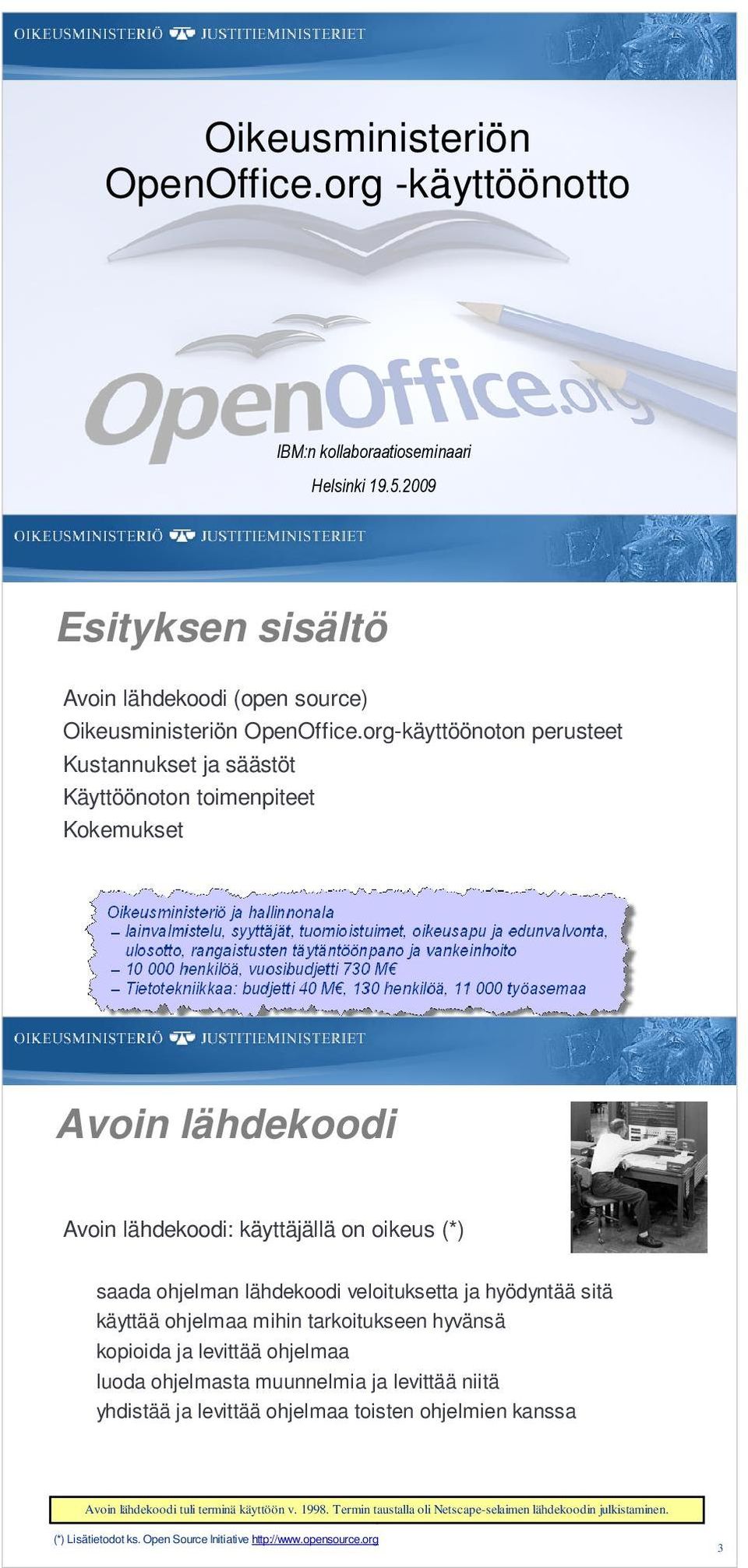 org-käyttöönoton perusteet Kustannukset ja säästöt Käyttöönoton toimenpiteet Kokemukset 2 Avoin lähdekoodi Avoin lähdekoodi: käyttäjällä on oikeus (*) saada ohjelman lähdekoodi veloituksetta ja