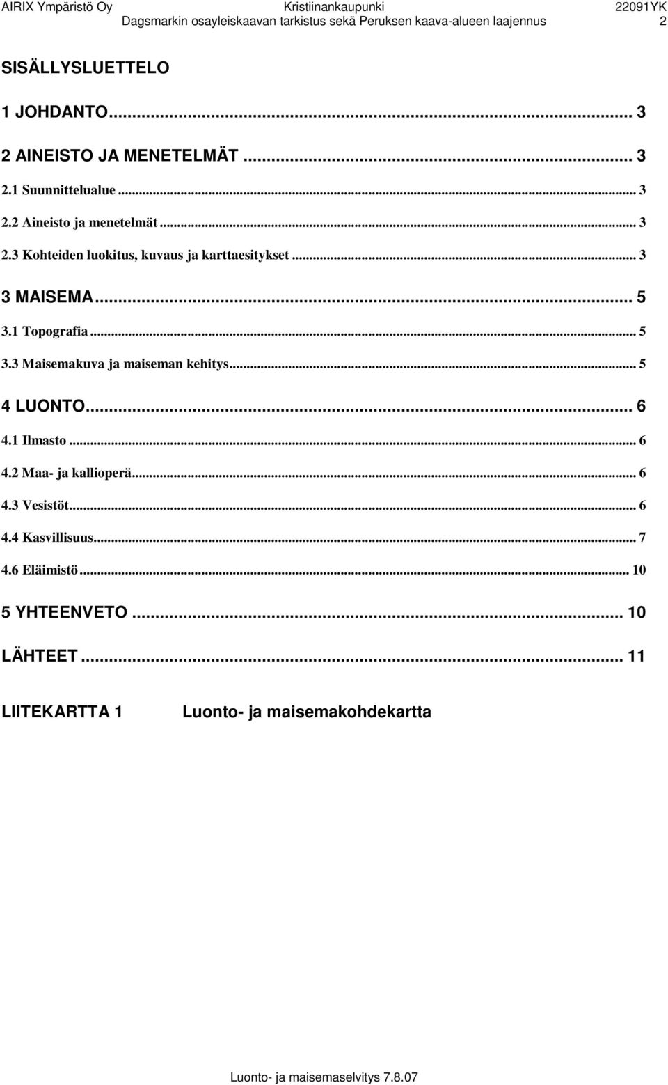 .. 5 3.1 Topografia... 5 3.3 Maisemakuva ja maiseman kehitys... 5 4 LUONTO... 6 4.1 Ilmasto... 6 4.2 Maa- ja kallioperä... 6 4.3 Vesistöt.