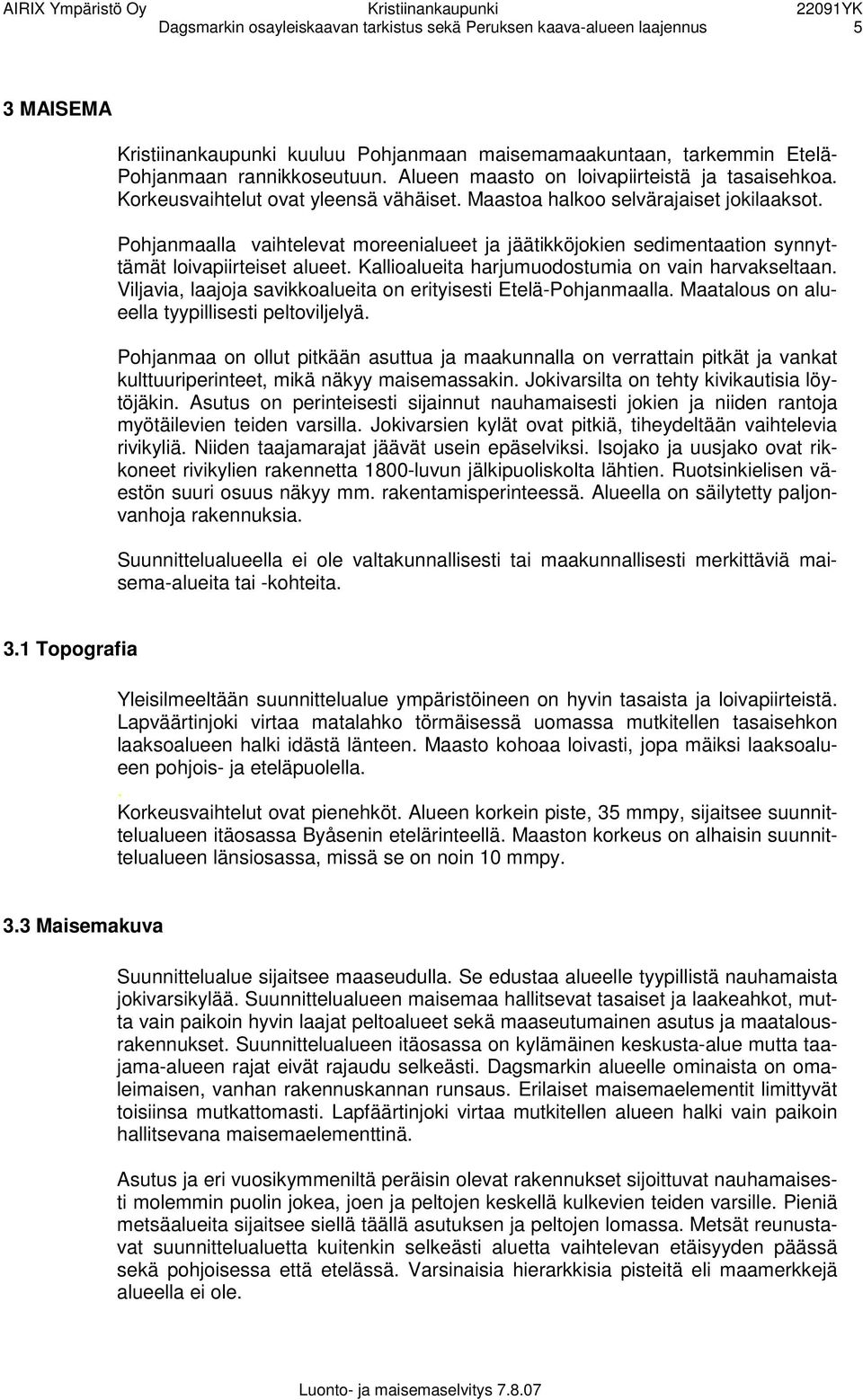 Pohjanmaalla vaihtelevat moreenialueet ja jäätikköjokien sedimentaation synnyttämät loivapiirteiset alueet. Kallioalueita harjumuodostumia on vain harvakseltaan.