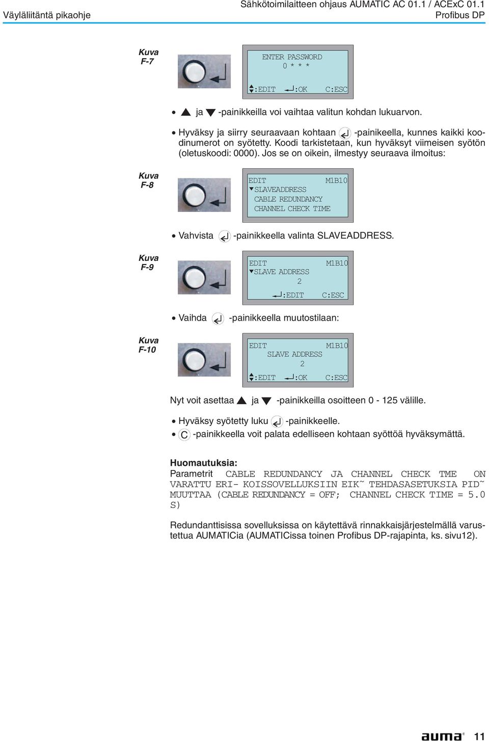 Jos se on oikein, ilmestyy seuraava ilmoitus: F-8 EDIT M1B10 SLAVEADDRESS CABLE REDUNDANCY CHANNEL CHECK TIME. Vahvista -painikkeella valinta SLAVEADDRESS. F-9 EDIT SLAVE ADDRESS 2 :EDIT M1B10 C:ESC.