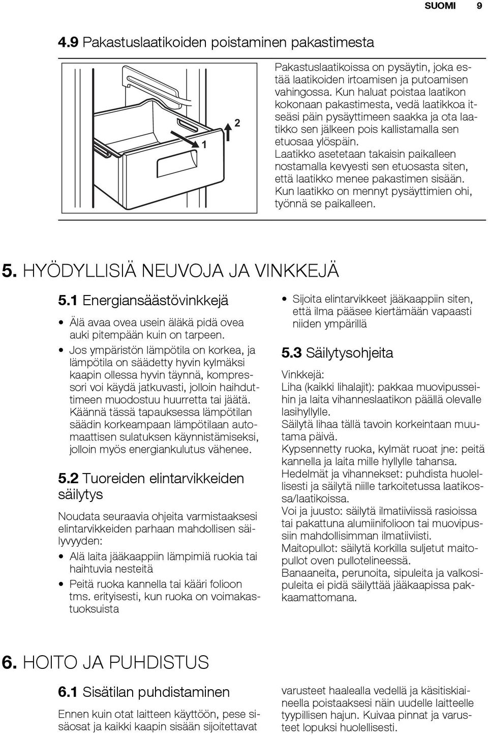 Laatikko asetetaan takaisin paikalleen nostamalla kevyesti sen etuosasta siten, että laatikko menee pakastimen sisään. Kun laatikko on mennyt pysäyttimien ohi, työnnä se paikalleen. 5.