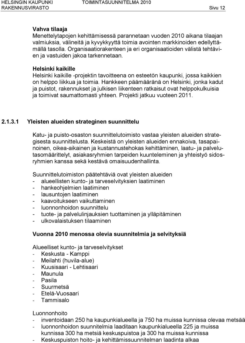 Helsinki kaikille Helsinki kaikille -projektin tavoitteena on esteetön kaupunki, jossa kaikkien on helppo liikkua ja toimia.