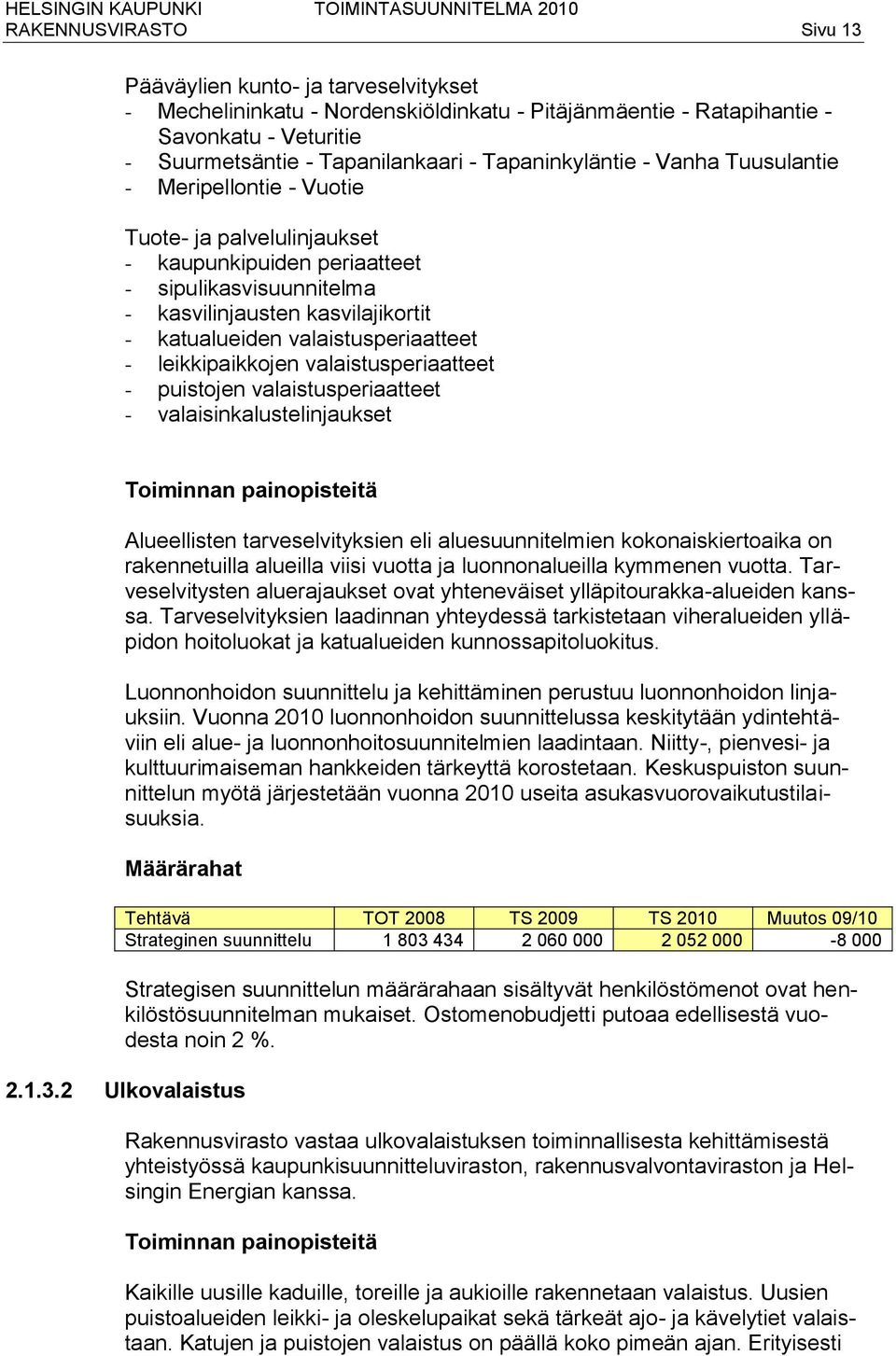 valaistusperiaatteet - leikkipaikkojen valaistusperiaatteet - puistojen valaistusperiaatteet - valaisinkalustelinjaukset Toiminnan painopisteitä Alueellisten tarveselvityksien eli aluesuunnitelmien