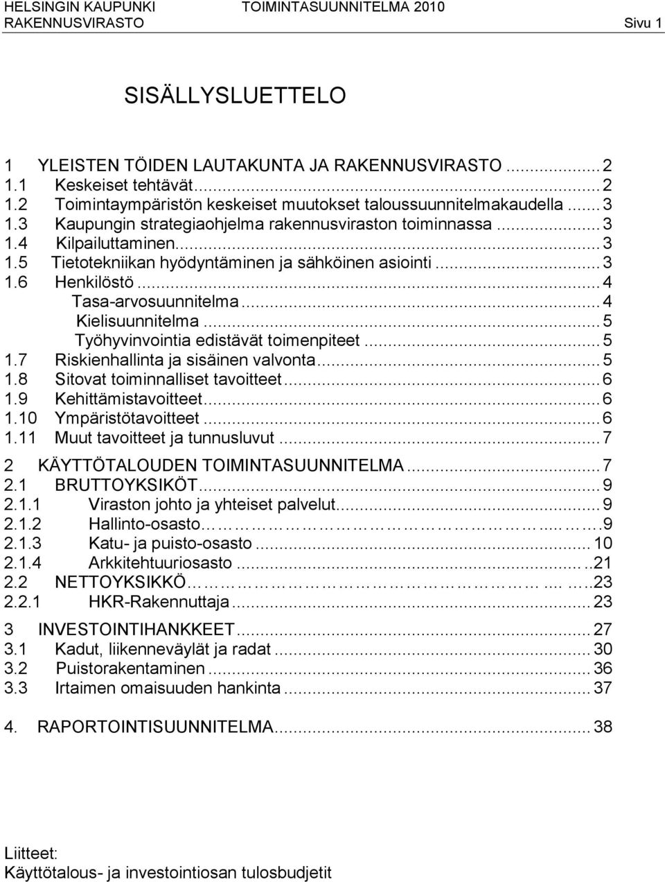 .. 4 Kielisuunnitelma... 5 Työhyvinvointia edistävät toimenpiteet... 5 1.7 Riskienhallinta ja sisäinen valvonta... 5 1.8 Sitovat toiminnalliset tavoitteet... 6 1.9 Kehittämistavoitteet... 6 1.10 Ympäristötavoitteet.