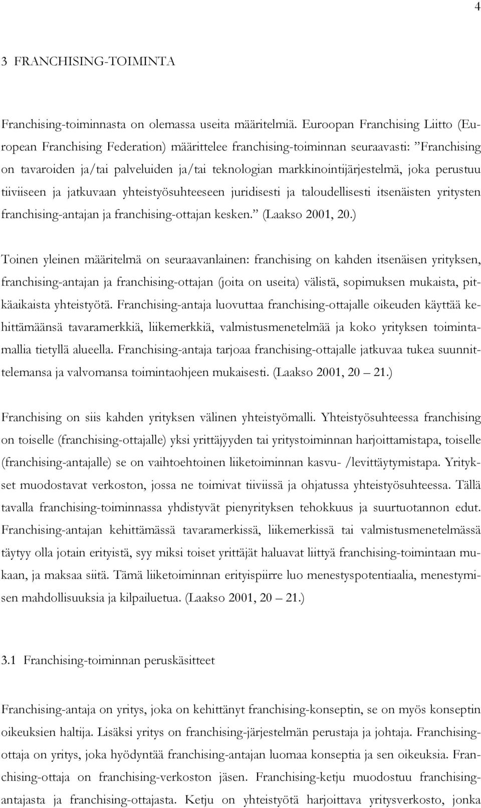 joka perustuu tiiviiseen ja jatkuvaan yhteistyösuhteeseen juridisesti ja taloudellisesti itsenäisten yritysten franchising-antajan ja franchising-ottajan kesken. (Laakso 2001, 20.