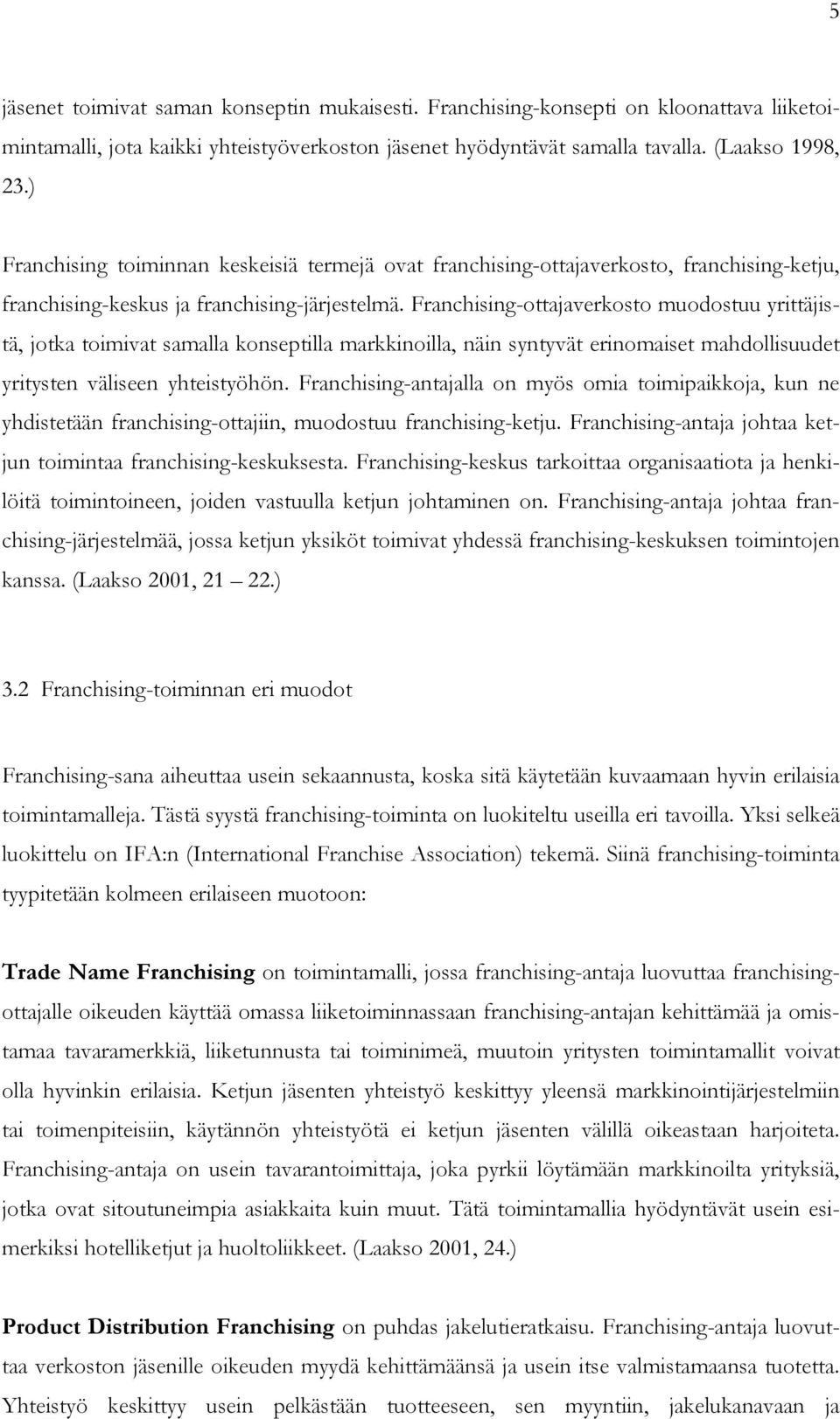 Franchising-ottajaverkosto muodostuu yrittäjistä, jotka toimivat samalla konseptilla markkinoilla, näin syntyvät erinomaiset mahdollisuudet yritysten väliseen yhteistyöhön.