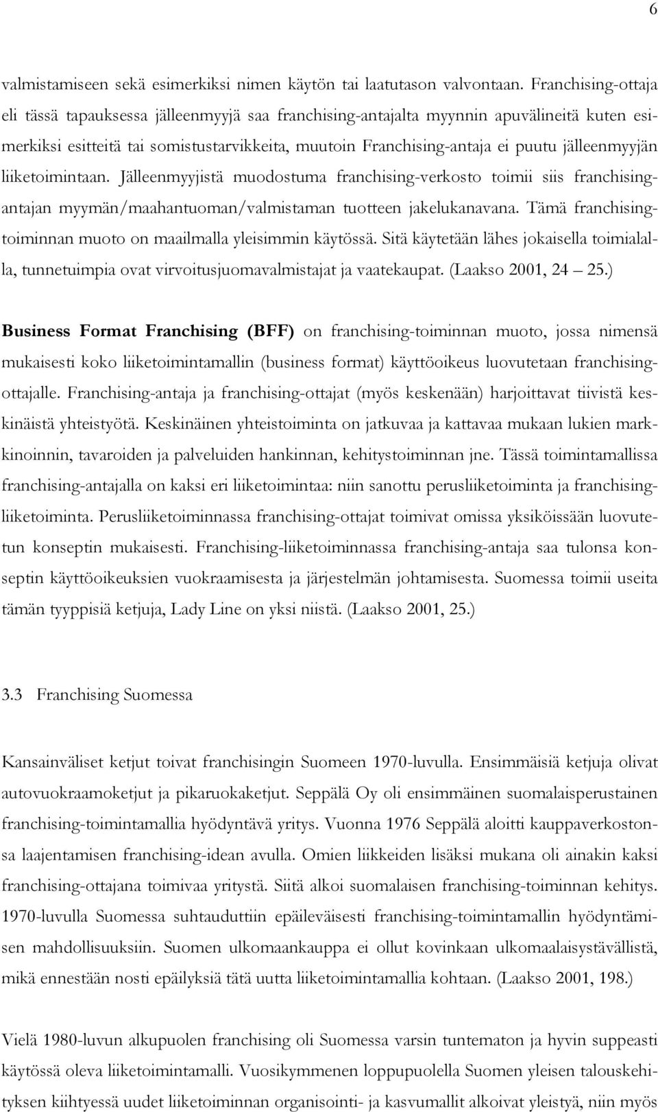 jälleenmyyjän liiketoimintaan. Jälleenmyyjistä muodostuma franchising-verkosto toimii siis franchisingantajan myymän/maahantuoman/valmistaman tuotteen jakelukanavana.