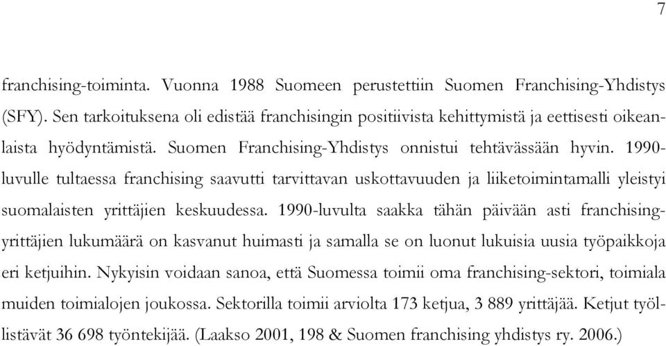 1990- luvulle tultaessa franchising saavutti tarvittavan uskottavuuden ja liiketoimintamalli yleistyi suomalaisten yrittäjien keskuudessa.