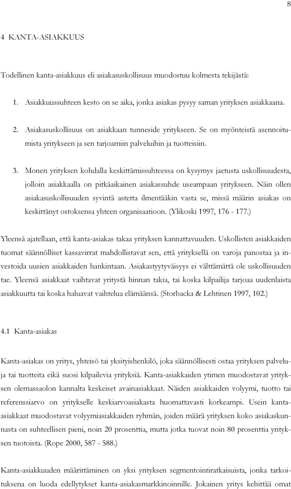 Monen yrityksen kohdalla keskittämissuhteessa on kysymys jaetusta uskollisuudesta, jolloin asiakkaalla on pitkäaikainen asiakassuhde useampaan yritykseen.