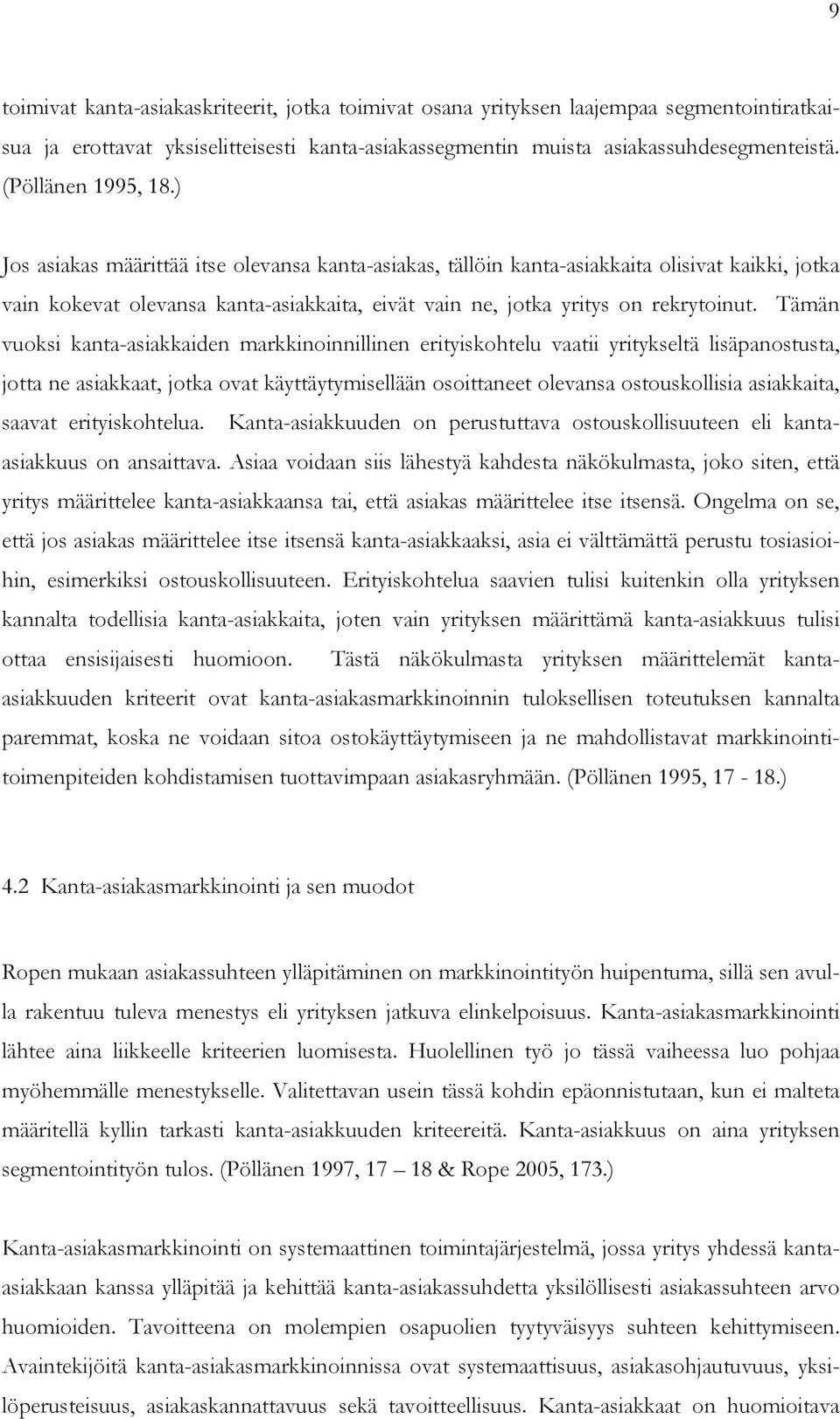 ) Jos asiakas määrittää itse olevansa kanta-asiakas, tällöin kanta-asiakkaita olisivat kaikki, jotka vain kokevat olevansa kanta-asiakkaita, eivät vain ne, jotka yritys on rekrytoinut.