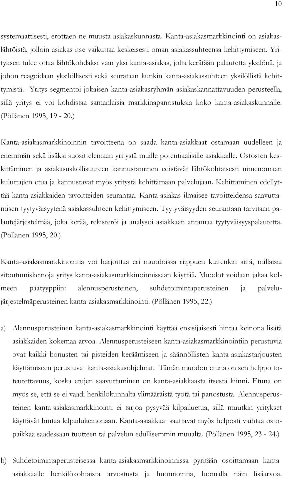 kehittymistä. Yritys segmentoi jokaisen kanta-asiakasryhmän asiakaskannattavuuden perusteella, sillä yritys ei voi kohdistaa samanlaisia markkinapanostuksia koko kanta-asiakaskunnalle.