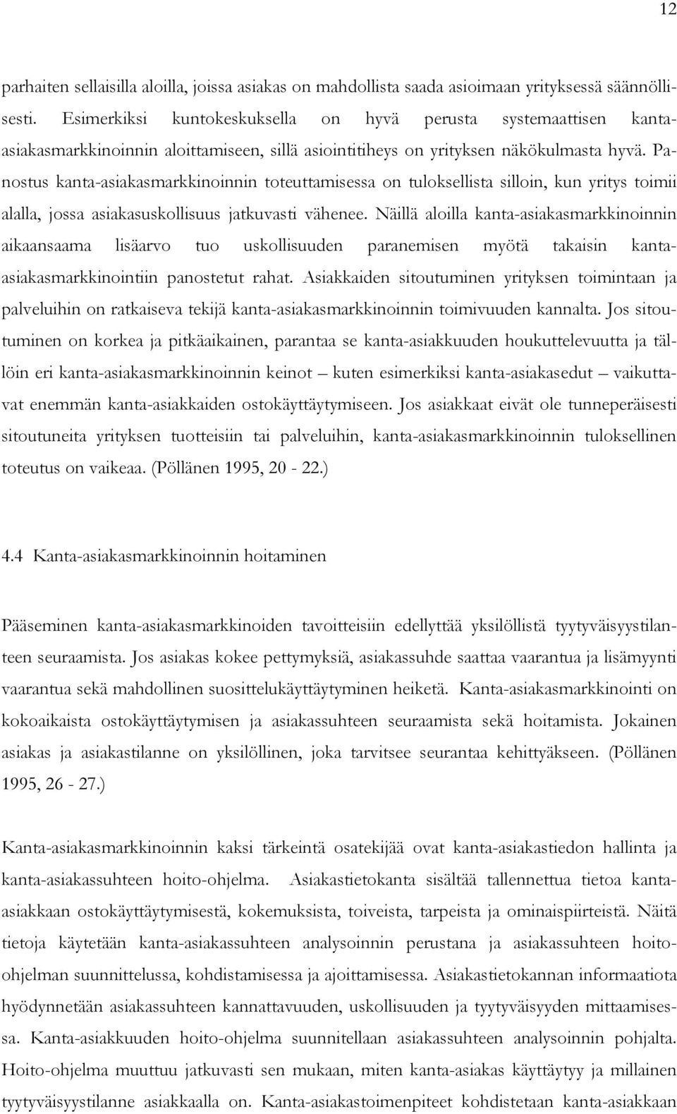 Panostus kanta-asiakasmarkkinoinnin toteuttamisessa on tuloksellista silloin, kun yritys toimii alalla, jossa asiakasuskollisuus jatkuvasti vähenee.