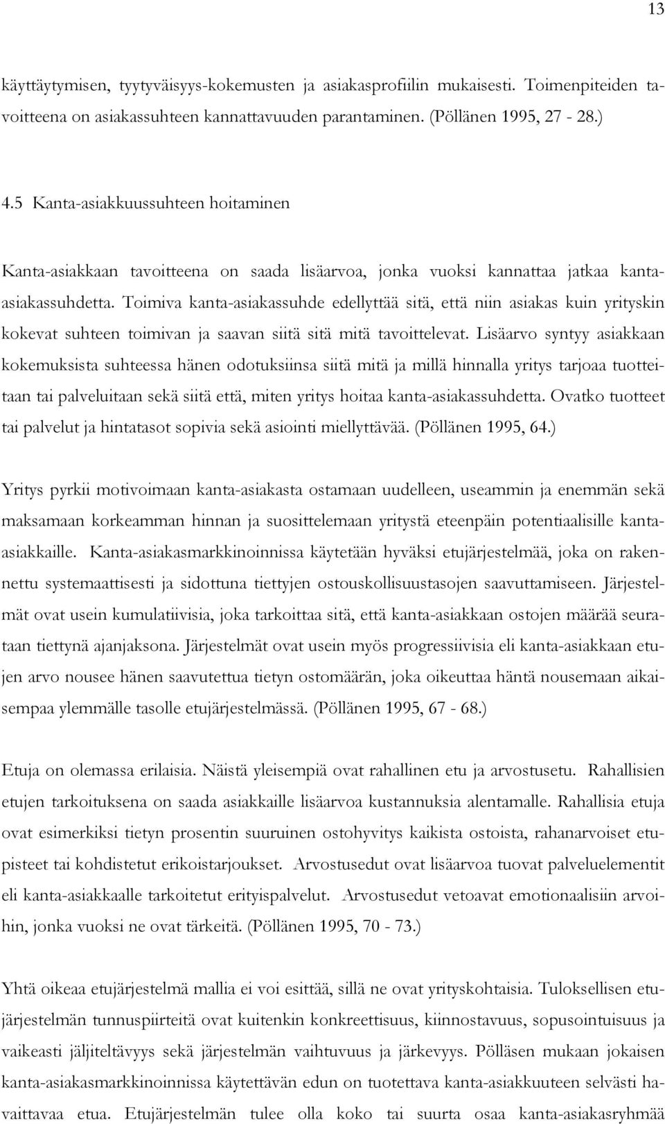 Toimiva kanta-asiakassuhde edellyttää sitä, että niin asiakas kuin yrityskin kokevat suhteen toimivan ja saavan siitä sitä mitä tavoittelevat.