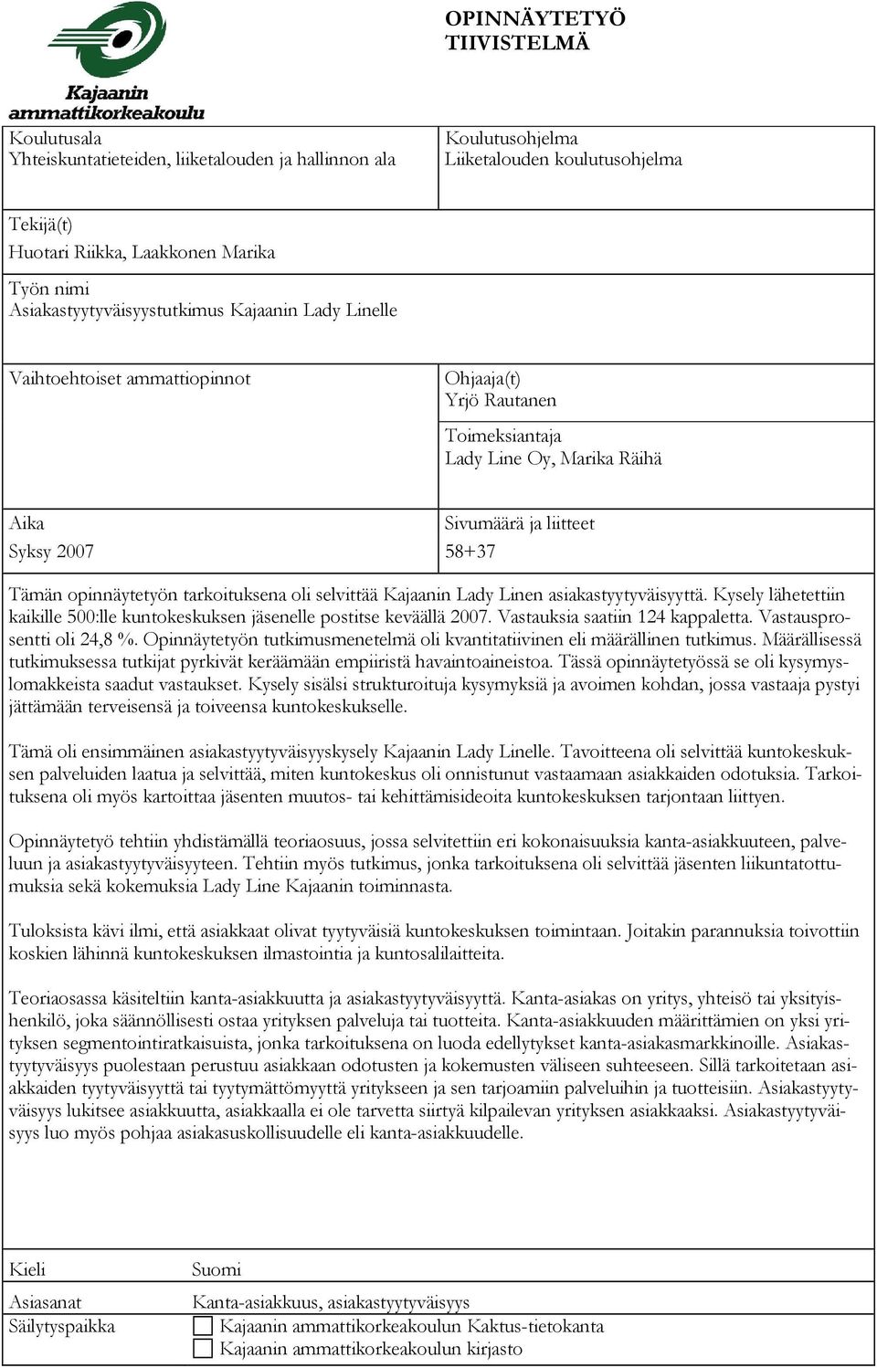 opinnäytetyön tarkoituksena oli selvittää Kajaanin Lady Linen asiakastyytyväisyyttä. Kysely lähetettiin kaikille 500:lle kuntokeskuksen jäsenelle postitse keväällä 2007.