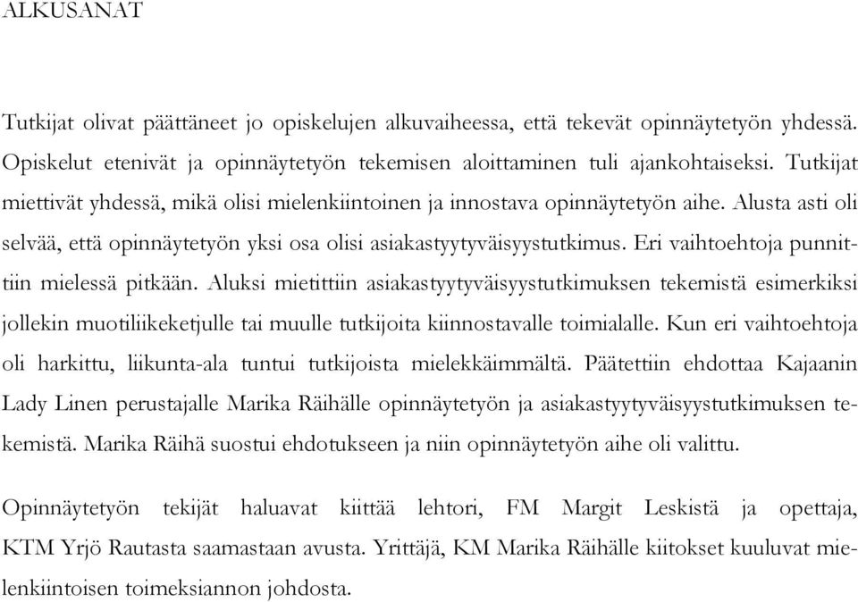 Eri vaihtoehtoja punnittiin mielessä pitkään. Aluksi mietittiin asiakastyytyväisyystutkimuksen tekemistä esimerkiksi jollekin muotiliikeketjulle tai muulle tutkijoita kiinnostavalle toimialalle.