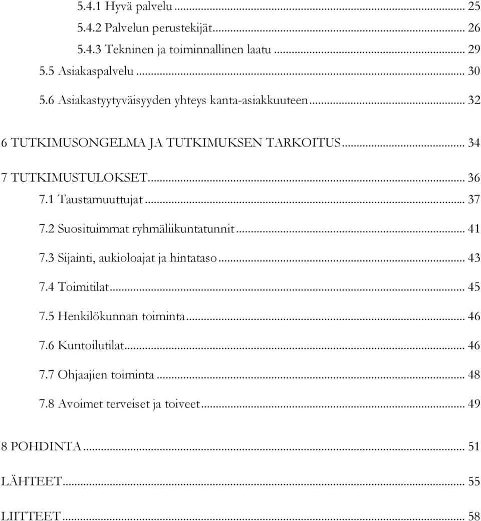 1 Taustamuuttujat... 37 7.2 Suosituimmat ryhmäliikuntatunnit... 41 7.3 Sijainti, aukioloajat ja hintataso... 43 7.4 Toimitilat... 45 7.