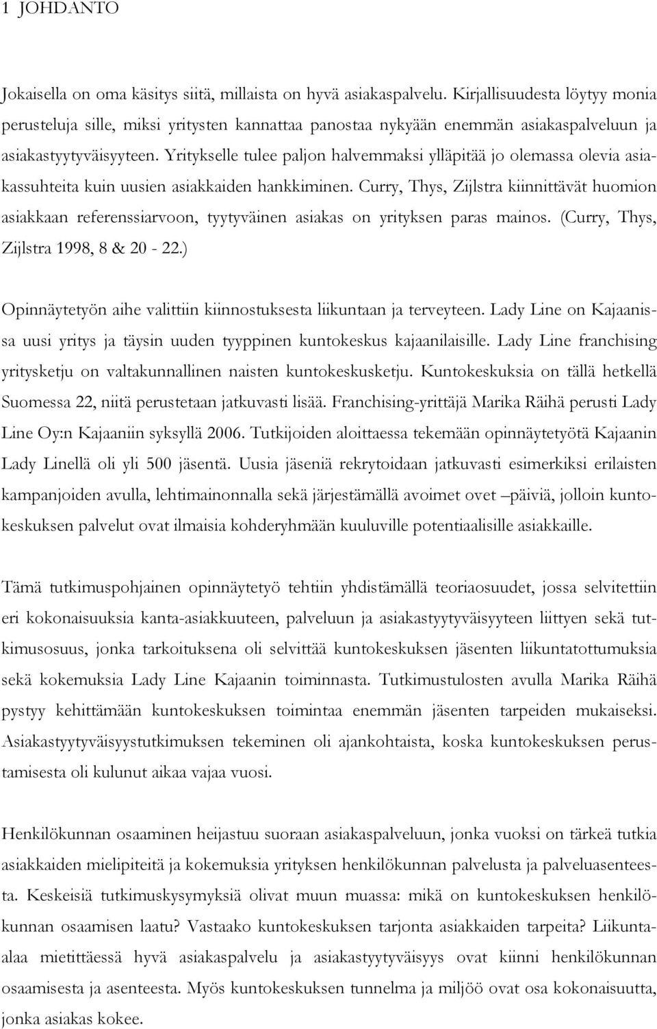 Yritykselle tulee paljon halvemmaksi ylläpitää jo olemassa olevia asiakassuhteita kuin uusien asiakkaiden hankkiminen.