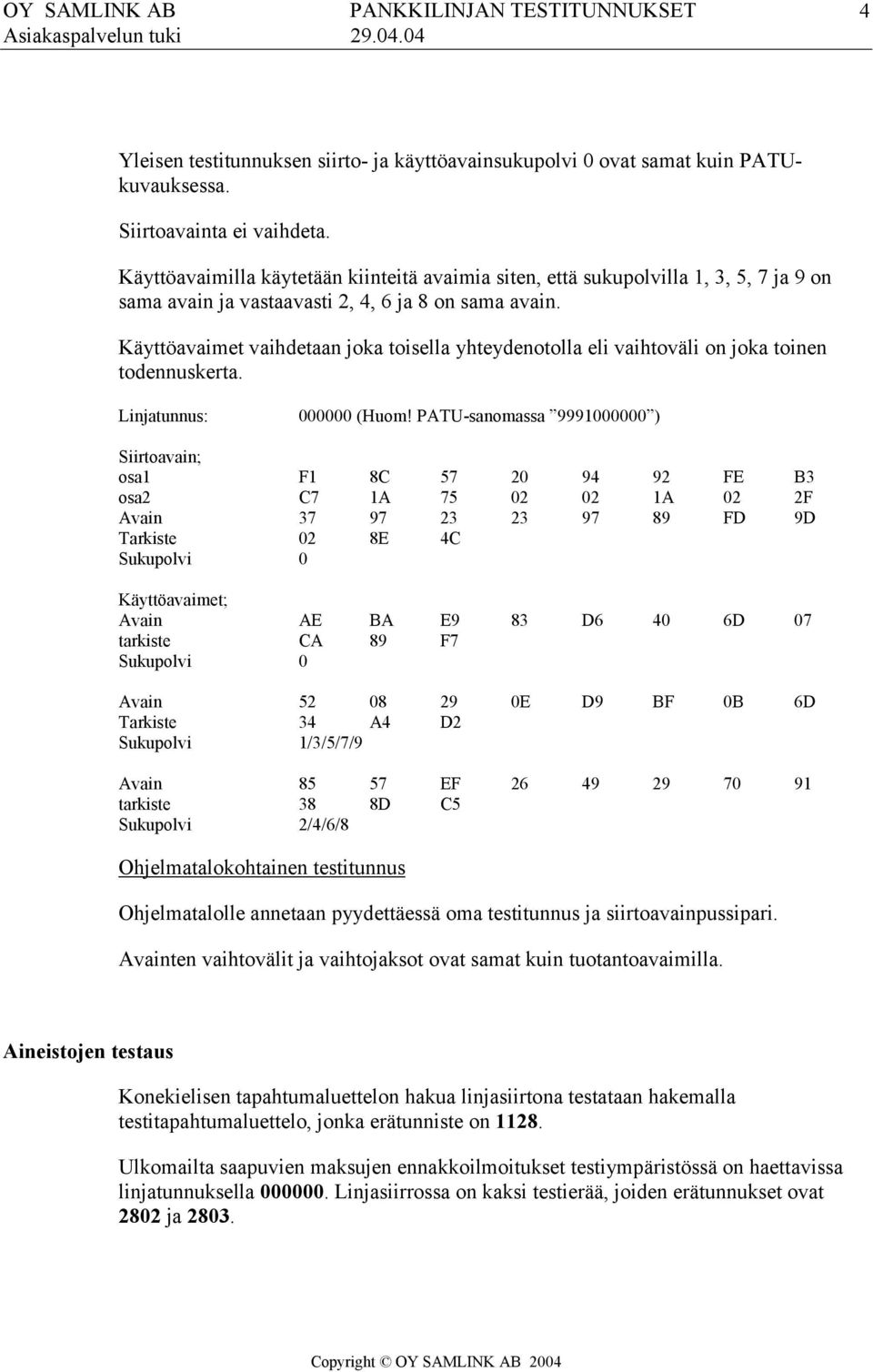 Käyttöavaimet vaihdetaan joka toisella yhteydenotolla eli vaihtoväli on joka toinen todennuskerta. Linjatunnus: 000000 (Huom!