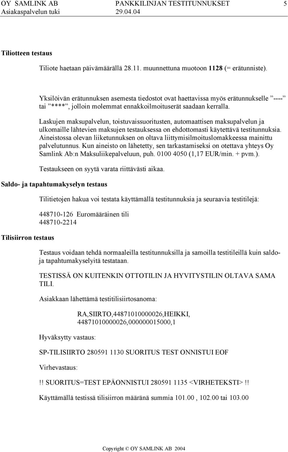 Laskujen maksupalvelun, toistuvaissuoritusten, automaattisen maksupalvelun ja ulkomaille lähtevien maksujen testauksessa on ehdottomasti käytettävä testitunnuksia.