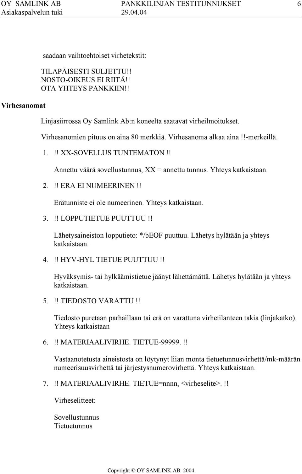 ! Erätunniste ei ole numeerinen. Yhteys katkaistaan. 3.!! LOPPUTIETUE PUUTTUU!! Lähetysaineiston lopputieto: */beof puuttuu. Lähetys hylätään ja yhteys katkaistaan. 4.!! HYV-HYL TIETUE PUUTTUU!