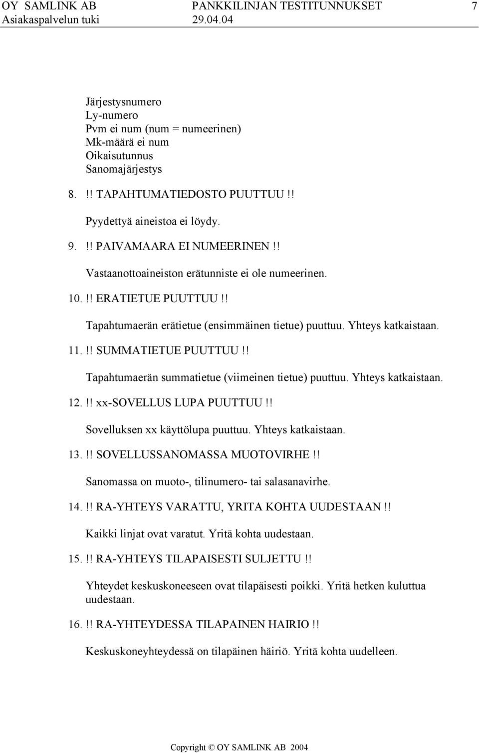 ! Tapahtumaerän summatietue (viimeinen tietue) puuttuu. Yhteys katkaistaan. 12.!! xx-sovellus LUPA PUUTTUU!! Sovelluksen xx käyttölupa puuttuu. Yhteys katkaistaan. 13.!! SOVELLUSSANOMASSA MUOTOVIRHE!