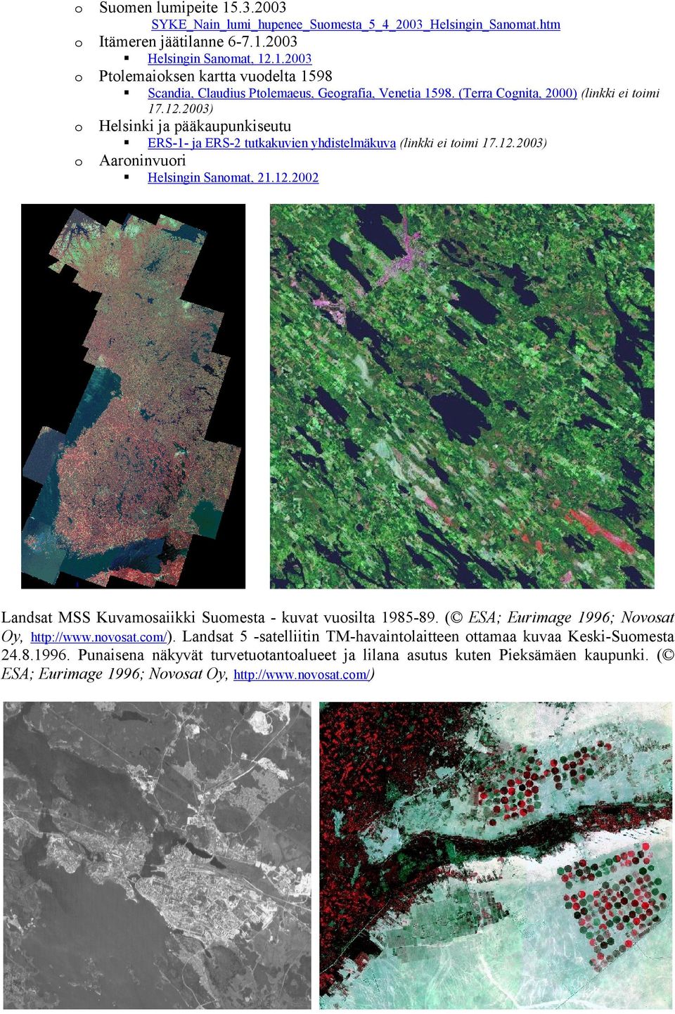 ( ESA; Eurimage 1996; Novosat Oy, http://www.novosat.com/). Landsat 5 -satelliitin TM-havaintolaitteen ottamaa kuvaa Keski-Suomesta 24.8.1996. Punaisena näkyvät turvetuotantoalueet ja lilana asutus kuten Pieksämäen kaupunki.