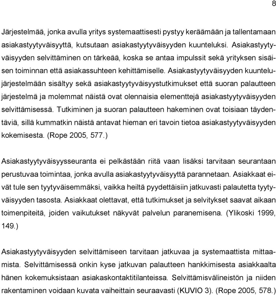 Asiakastyytyväisyyden kuuntelujärjestelmään sisältyy sekä asiakastyytyväisyystutkimukset että suoran palautteen järjestelmä ja molemmat näistä ovat olennaisia elementtejä asiakastyytyväisyyden