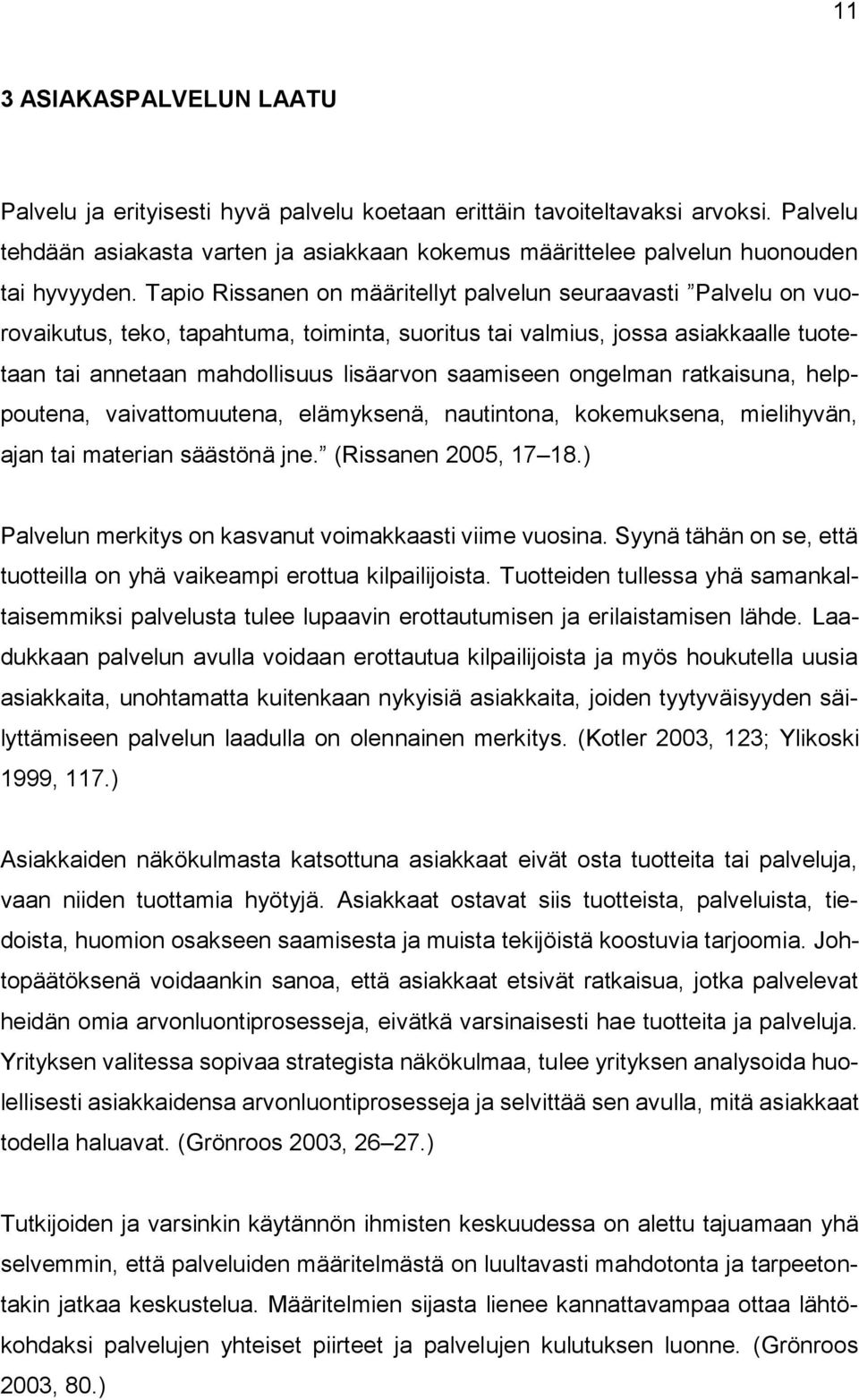 Tapio Rissanen on määritellyt palvelun seuraavasti Palvelu on vuorovaikutus, teko, tapahtuma, toiminta, suoritus tai valmius, jossa asiakkaalle tuotetaan tai annetaan mahdollisuus lisäarvon saamiseen