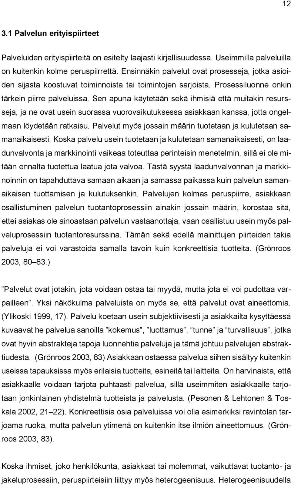 Sen apuna käytetään sekä ihmisiä että muitakin resursseja, ja ne ovat usein suorassa vuorovaikutuksessa asiakkaan kanssa, jotta ongelmaan löydetään ratkaisu.