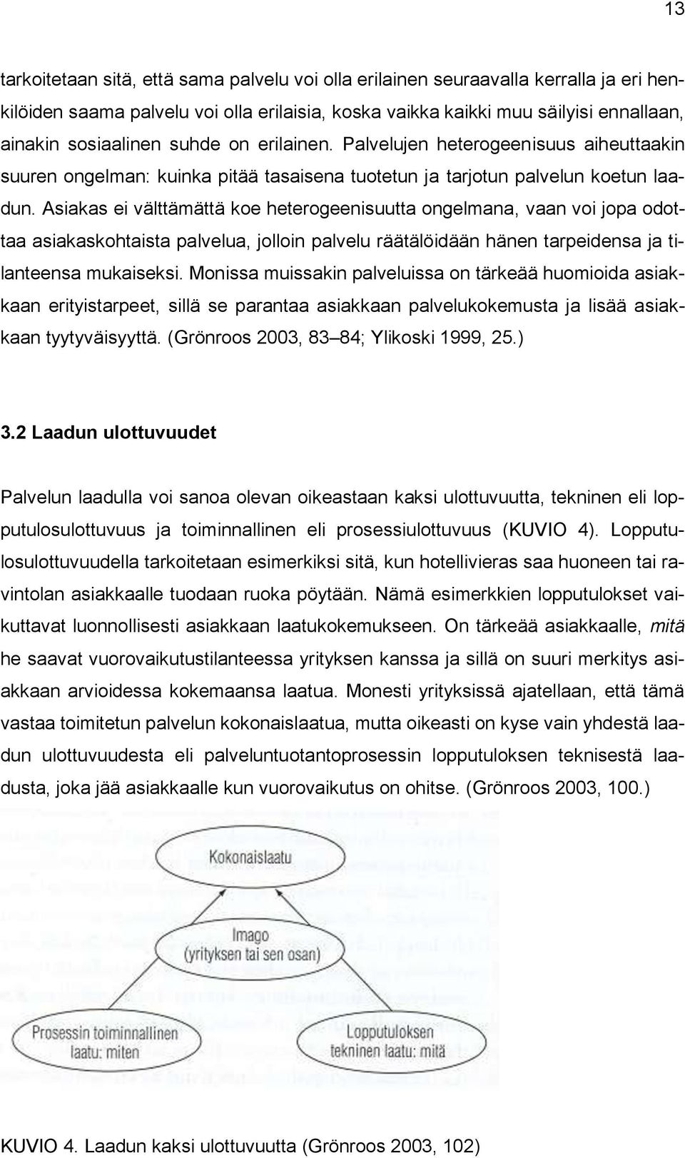 Asiakas ei välttämättä koe heterogeenisuutta ongelmana, vaan voi jopa odottaa asiakaskohtaista palvelua, jolloin palvelu räätälöidään hänen tarpeidensa ja tilanteensa mukaiseksi.