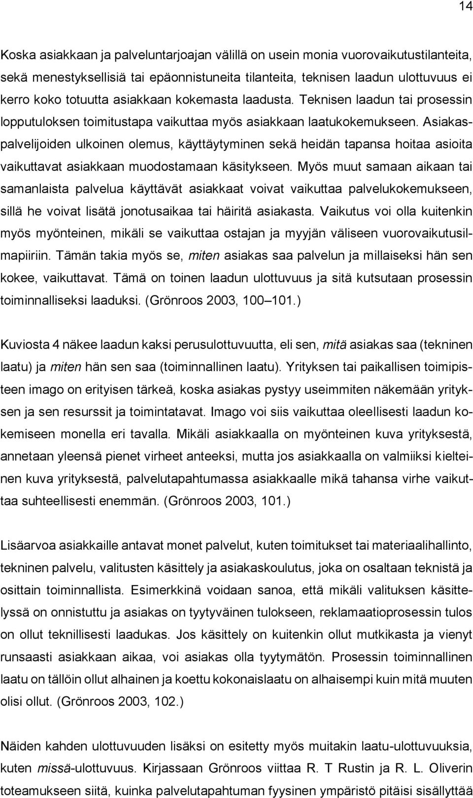 Asiakaspalvelijoiden ulkoinen olemus, käyttäytyminen sekä heidän tapansa hoitaa asioita vaikuttavat asiakkaan muodostamaan käsitykseen.