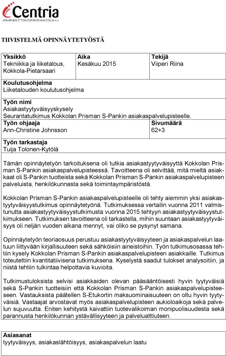 Työn ohjaaja Ann-Christine Johnsson Työn tarkastaja Tuija Tolonen-Kytölä Sivumäärä 62+3 Tämän opinnäytetyön tarkoituksena oli tutkia asiakastyytyväisyyttä Kokkolan Prisman S-Pankin