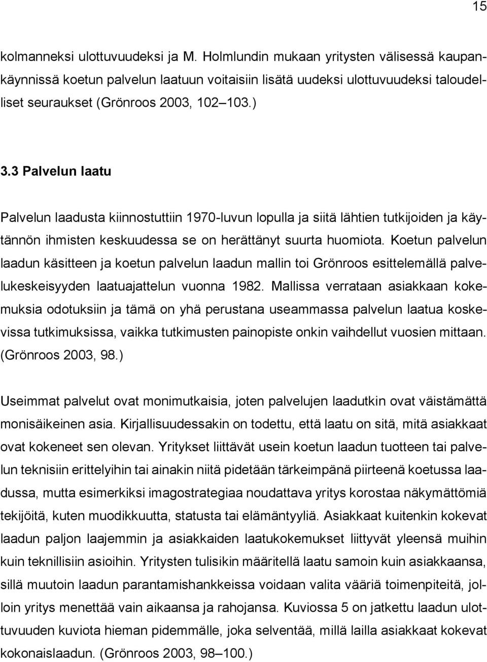 3 Palvelun laatu Palvelun laadusta kiinnostuttiin 1970-luvun lopulla ja siitä lähtien tutkijoiden ja käytännön ihmisten keskuudessa se on herättänyt suurta huomiota.