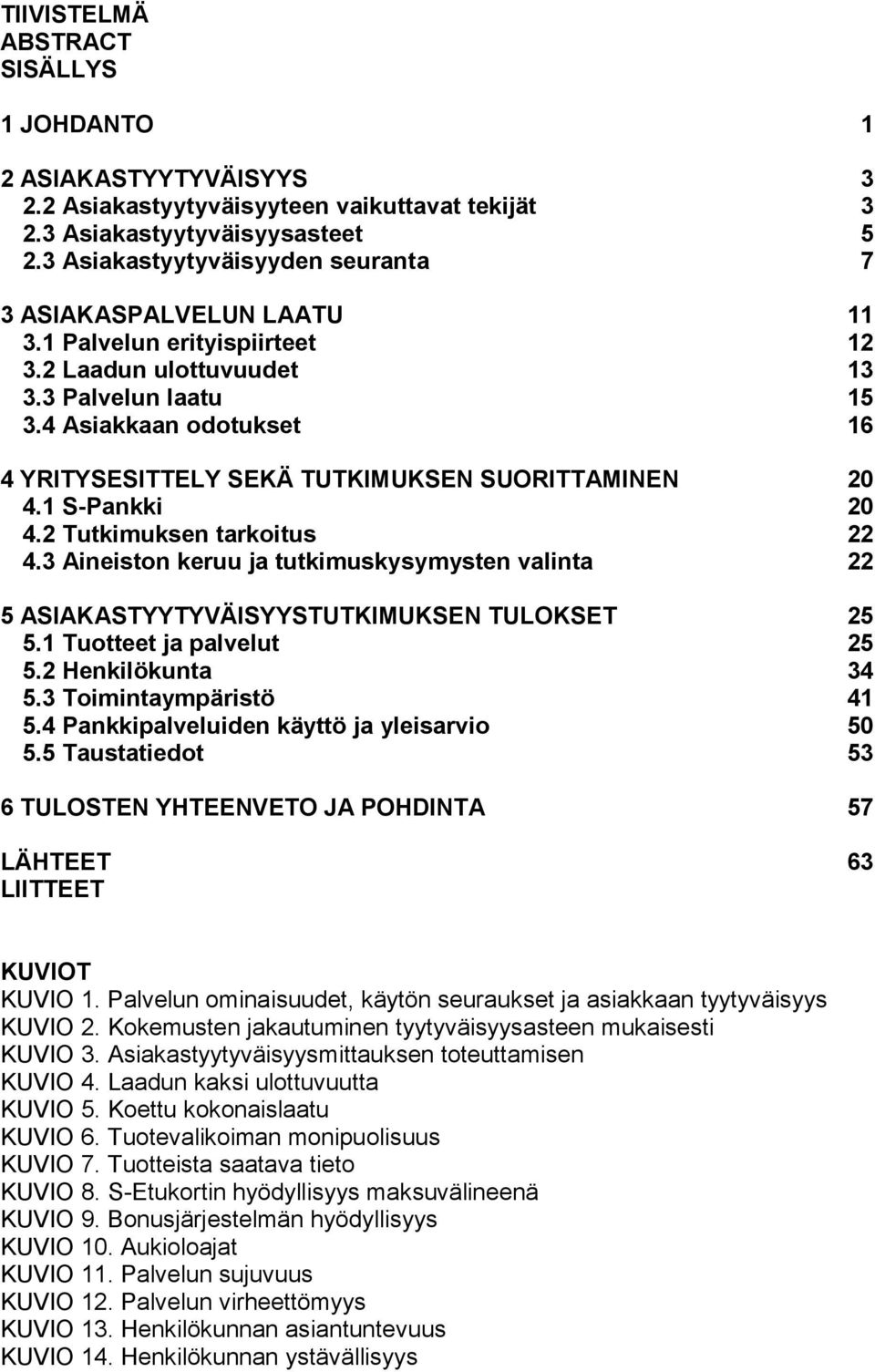 4 Asiakkaan odotukset 16 4 YRITYSESITTELY SEKÄ TUTKIMUKSEN SUORITTAMINEN 20 4.1 S-Pankki 20 4.2 Tutkimuksen tarkoitus 22 4.