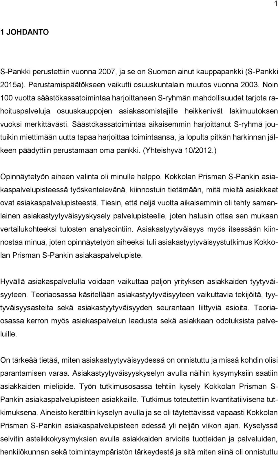 Säästökassatoimintaa aikaisemmin harjoittanut S-ryhmä joutuikin miettimään uutta tapaa harjoittaa toimintaansa, ja lopulta pitkän harkinnan jälkeen päädyttiin perustamaan oma pankki.