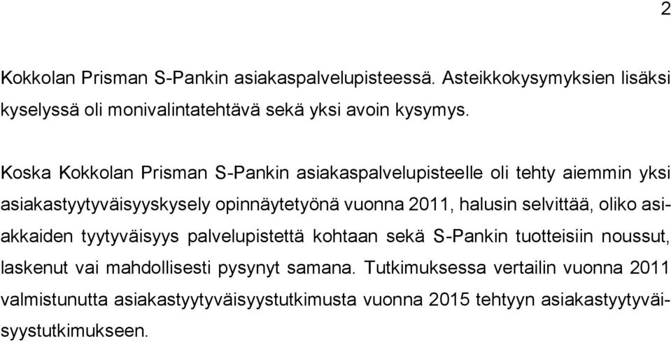 halusin selvittää, oliko asiakkaiden tyytyväisyys palvelupistettä kohtaan sekä S-Pankin tuotteisiin noussut, laskenut vai mahdollisesti