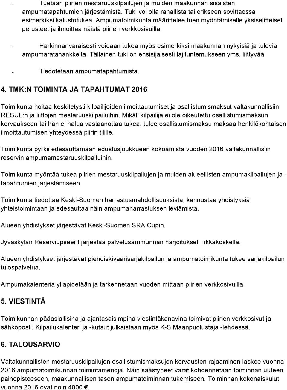 - Harkinnanvaraisesti voidaan tukea myös esimerkiksi maakunnan nykyisiä ja tulevia ampumaratahankkeita. Tällainen tuki on ensisijaisesti lajituntemukseen yms. liittyvää.