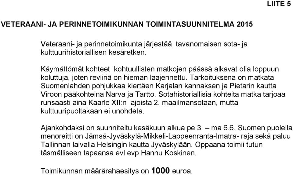 Tarkoituksena on matkata Suomenlahden pohjukkaa kiertäen Karjalan kannaksen ja Pietarin kautta Viroon pääkohteina Narva ja Tartto.