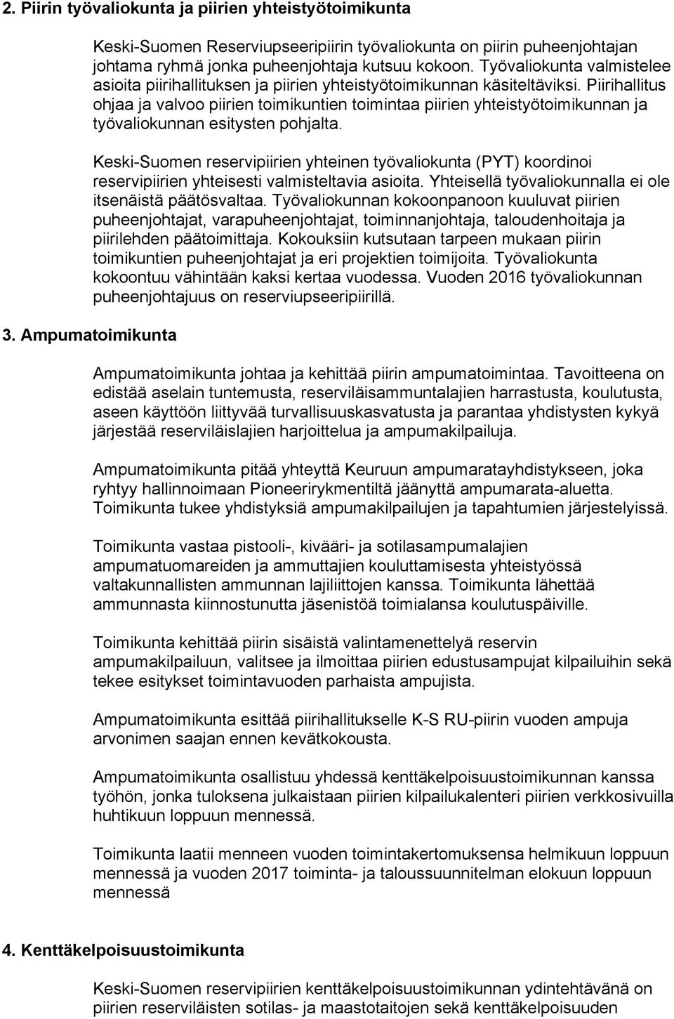 Piirihallitus ohjaa ja valvoo piirien toimikuntien toimintaa piirien yhteistyötoimikunnan ja työvaliokunnan esitysten pohjalta.