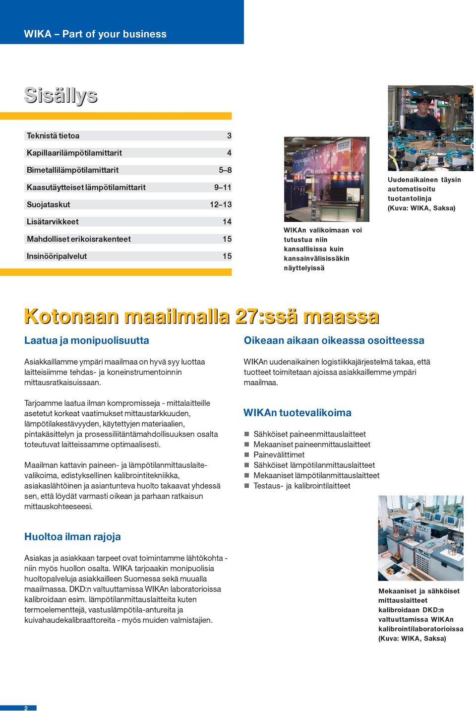 Kotonaan maailmalla 27:ssä maassa Laatua ja monipuolisuutta Oikeaan aikaan oikeassa osoitteessa Asiakkaillamme ympäri maailmaa on hyvä syy luottaa laitteisiimme tehdas- ja koneinstrumentoinnin