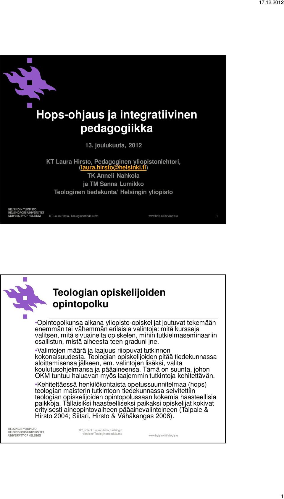 yliopisto-opiskelijat joutuvat tekemään enemmän tai vähemmän erilaisia valintoja: mitä kursseja valitsen, mitä sivuaineita opiskelen, mihin tutkielmaseminaariin osallistun, mistä aiheesta teen