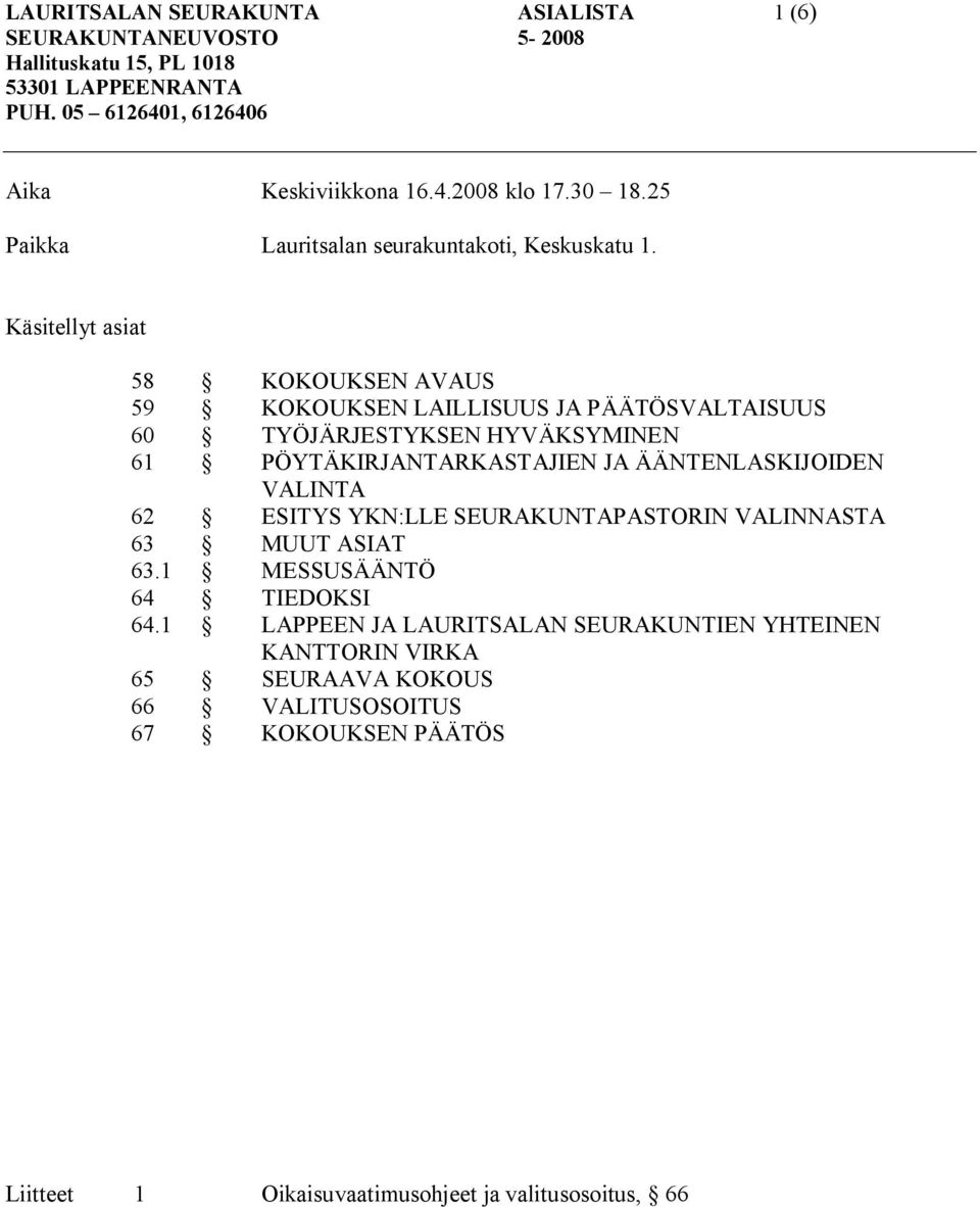 Käsitellyt asiat 58 KOKOUKSEN AVAUS 59 KOKOUKSEN LAILLISUUS JA PÄÄTÖSVALTAISUUS 60 TYÖJÄRJESTYKSEN HYVÄKSYMINEN 61 PÖYTÄKIRJANTARKASTAJIEN JA ÄÄNTENLASKIJOIDEN